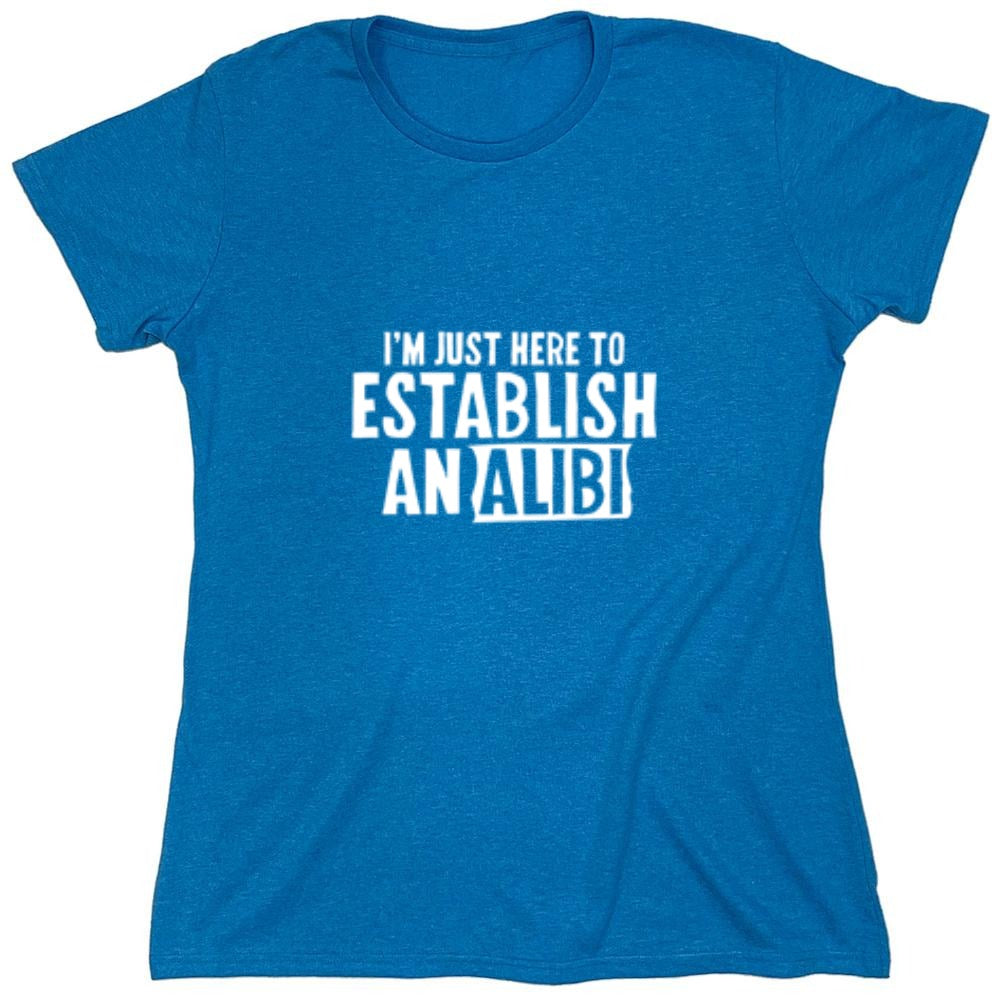 Funny T-Shirts design "I'm Just Here To Establish An Alibi T-Shirt - Womens"