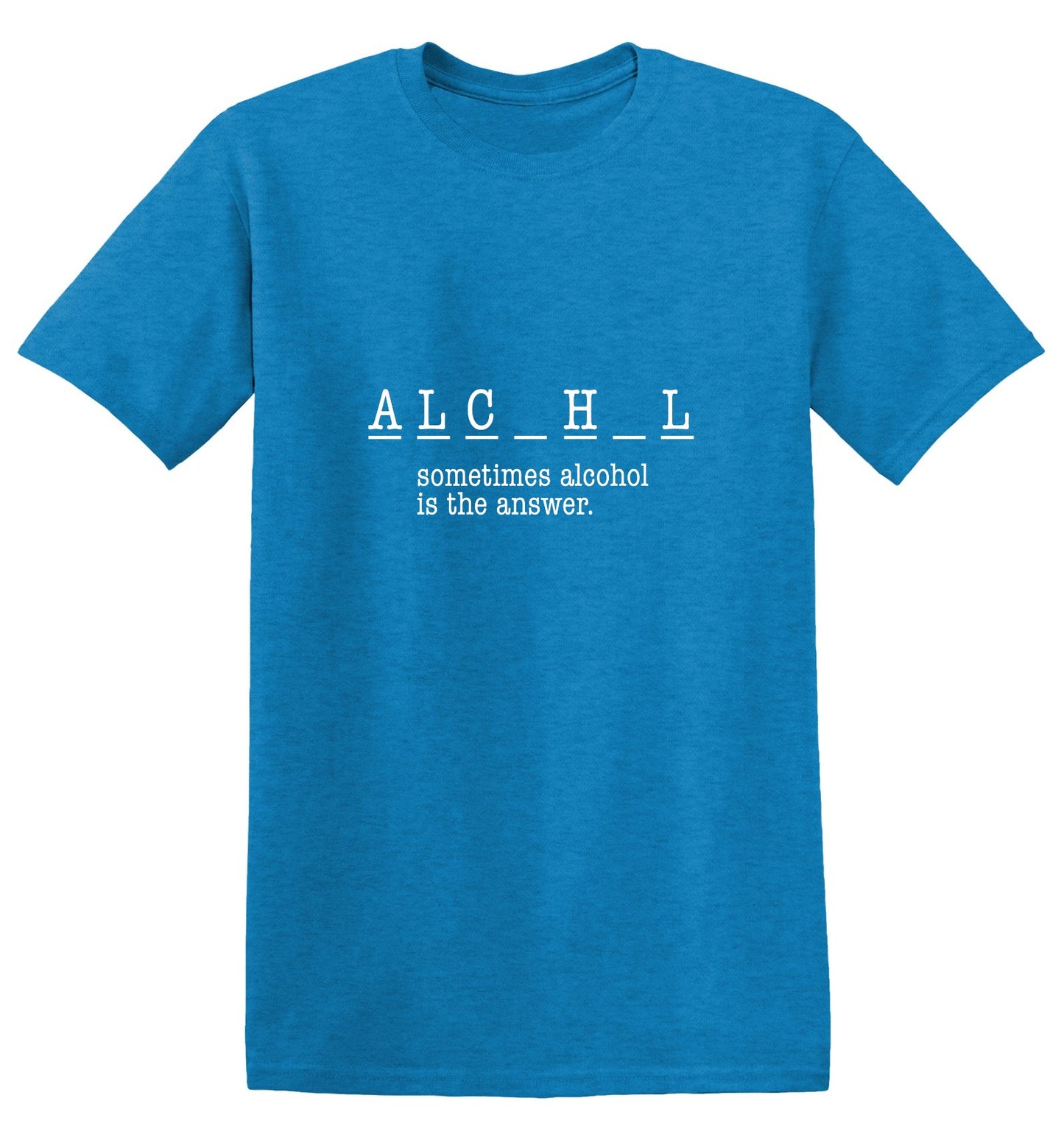 Funny T-Shirts design "Sometimes Alcohol Is The Answer, New - Tall Tee"