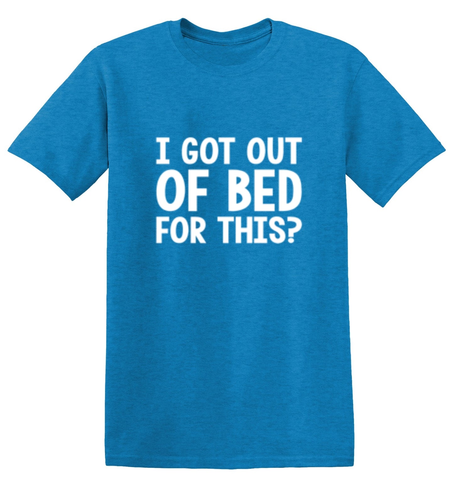 Funny T-Shirts design "I Got Out Of Bed For This"