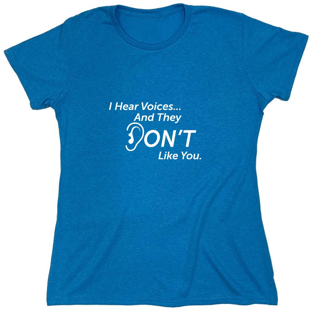 Funny T-Shirts design "I Hear Voices… And They Don't Like You. New - Womens"