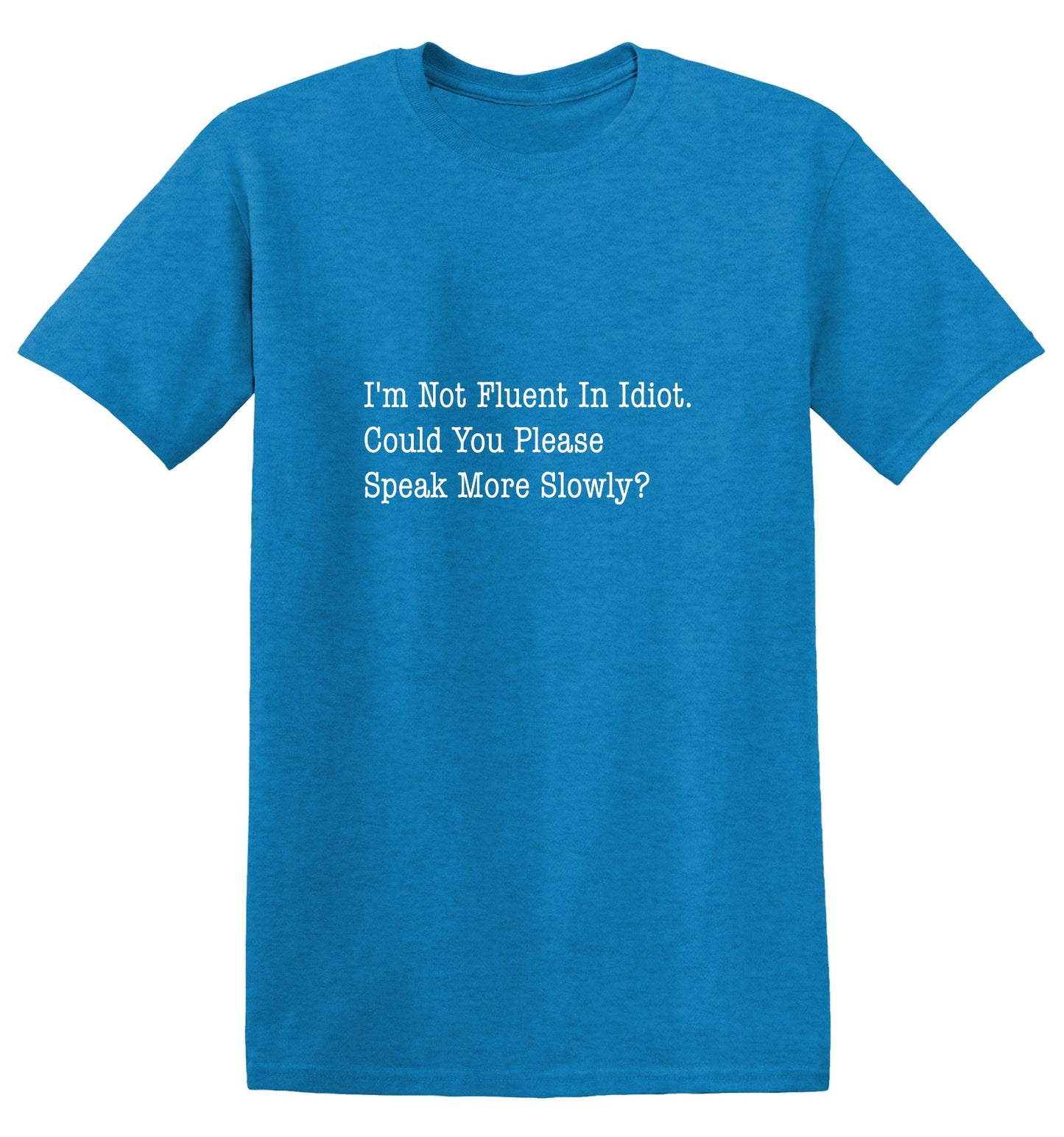 Funny T-Shirts design "I'm Not Fluent In Idiot. Could You Please Speak More Slowly?"