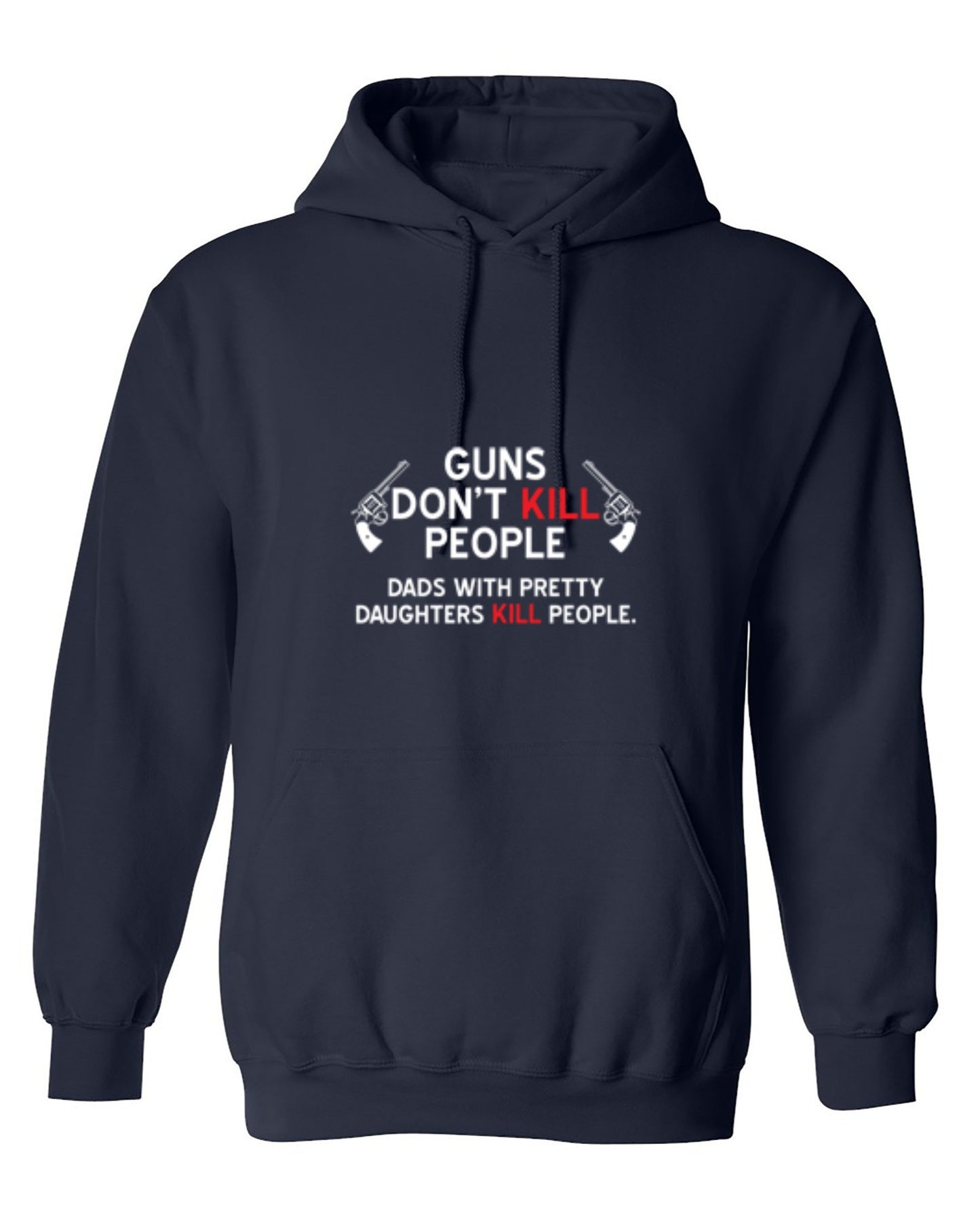 Funny T-Shirts design "Guns Don't Kill People. Dads With Pretty Daughters Kill People - Hoodie"