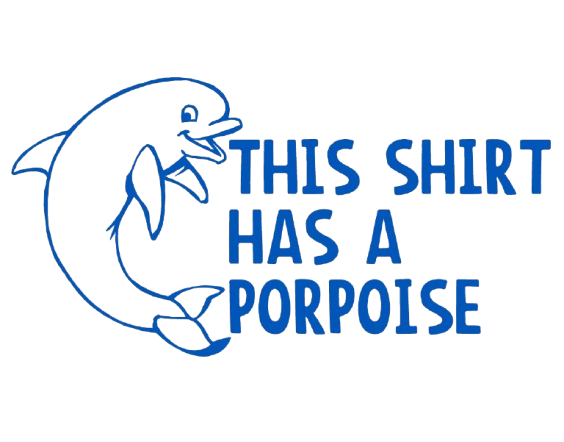 Funny T-Shirts design "This Shirt Has A Porpoise"
