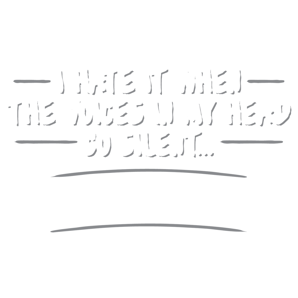 I Hate It When The Voices Go Silent T-Shirt