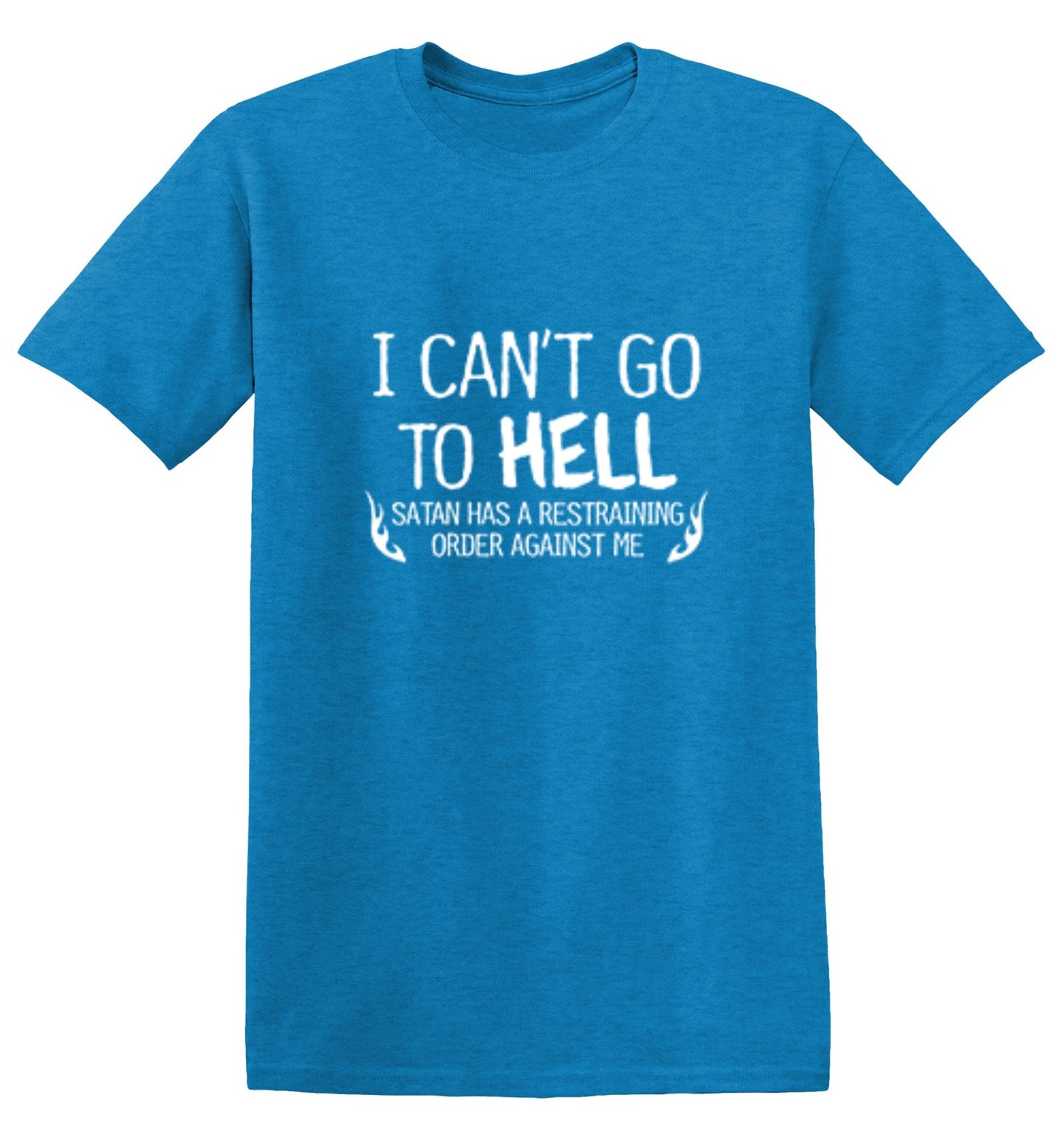 Funny T-Shirts design "I Can't Go To Hell Satan Has A Restraining Order Against Me - Ring Spun Tee"