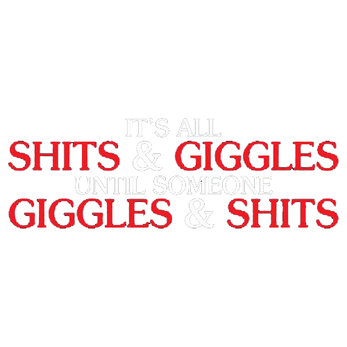 Funny T-Shirts design "Its All Shits And Giggles Until Someone Giggles And Shits"