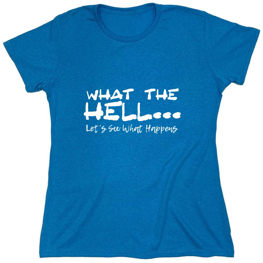 Funny T-Shirts design "What the Hell... Lets See What Happens T-Shirt - Womens"