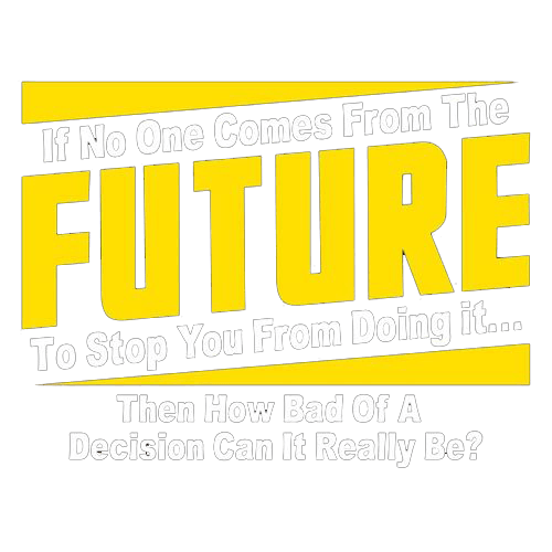 Funny T-Shirts design "If No One Comes From The Future To Stop You From Doing It...Then How Bad of a"