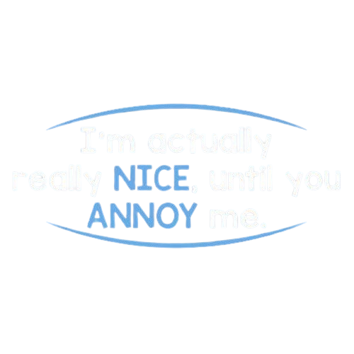 I'm Actually Really Nice, Until You Annoy Me