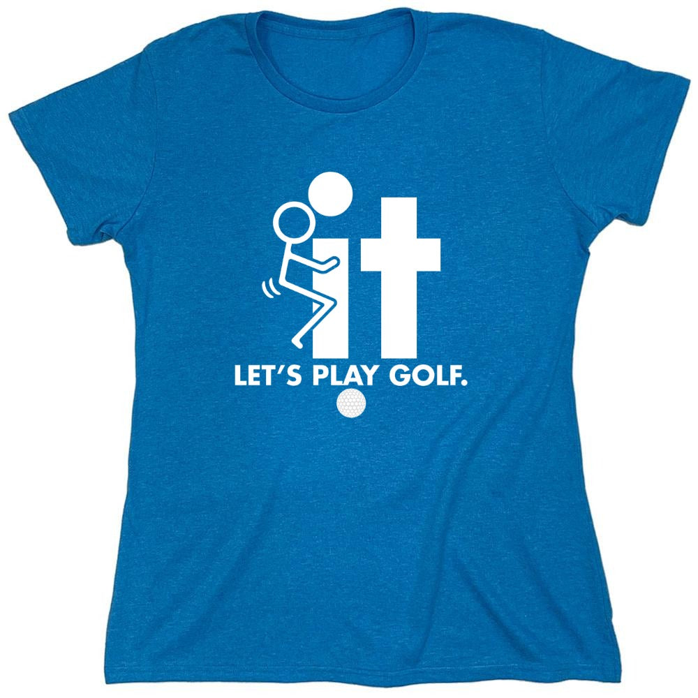 Funny T-Shirts design "F-It Let's Play Golf T-Shirt - Womens"
