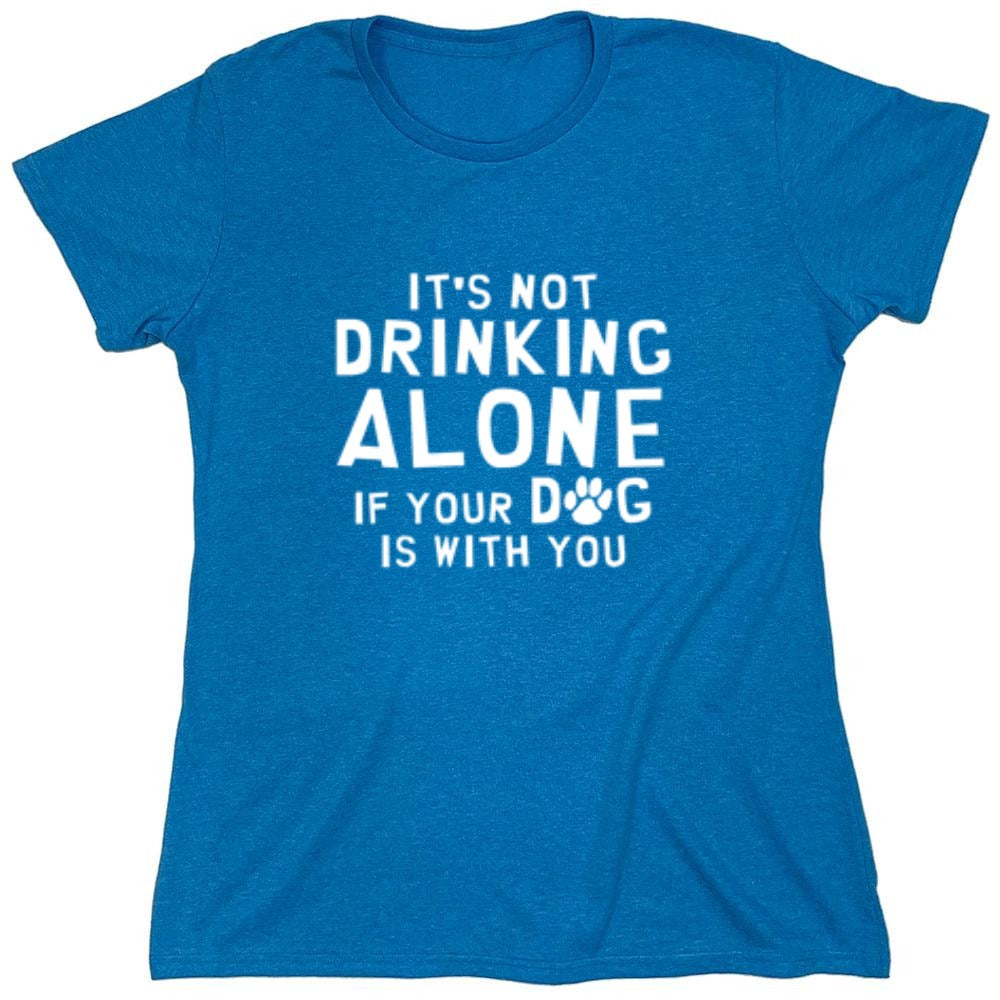 Funny T-Shirts design "It's Not Drinking Alone If Your Dog Is With You T-Shirt - Womens"