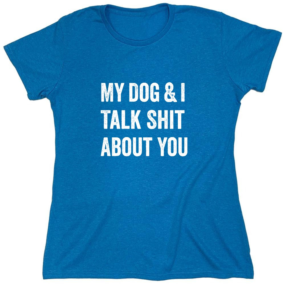 Funny T-Shirts design "My Dog and I Talk Shit About You T-Shirt - Womens"