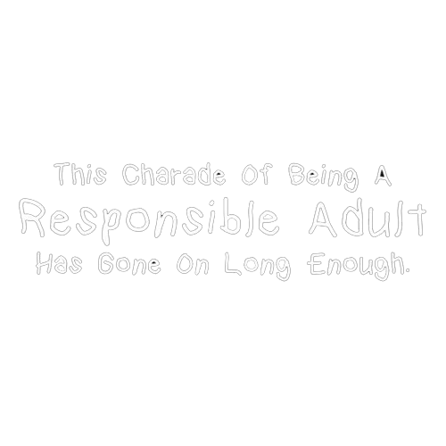 Funny T-Shirts design "This Charade Of Being A Responsible Adult Has Gone On Long Enough"