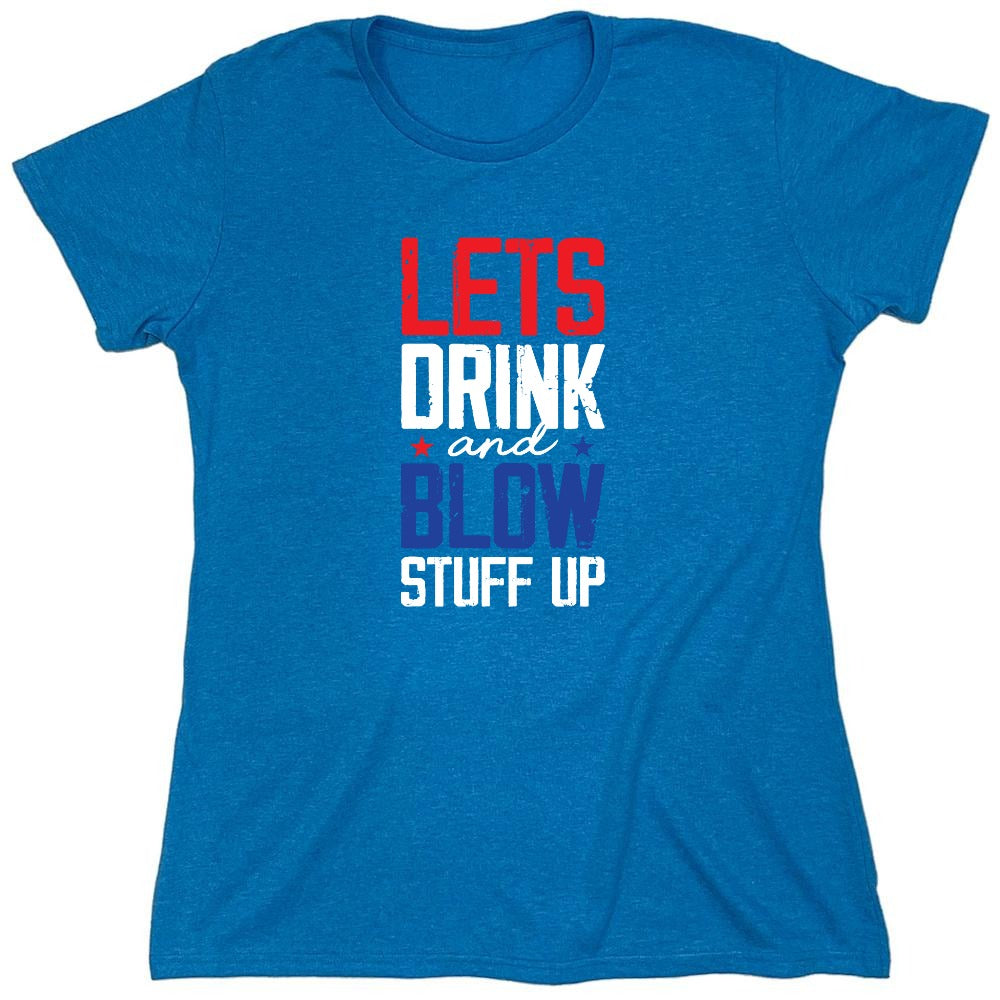 Funny T-Shirts design "Let's Drink And Blow Stuff Up - 4th of July T-Shirt - Womens"