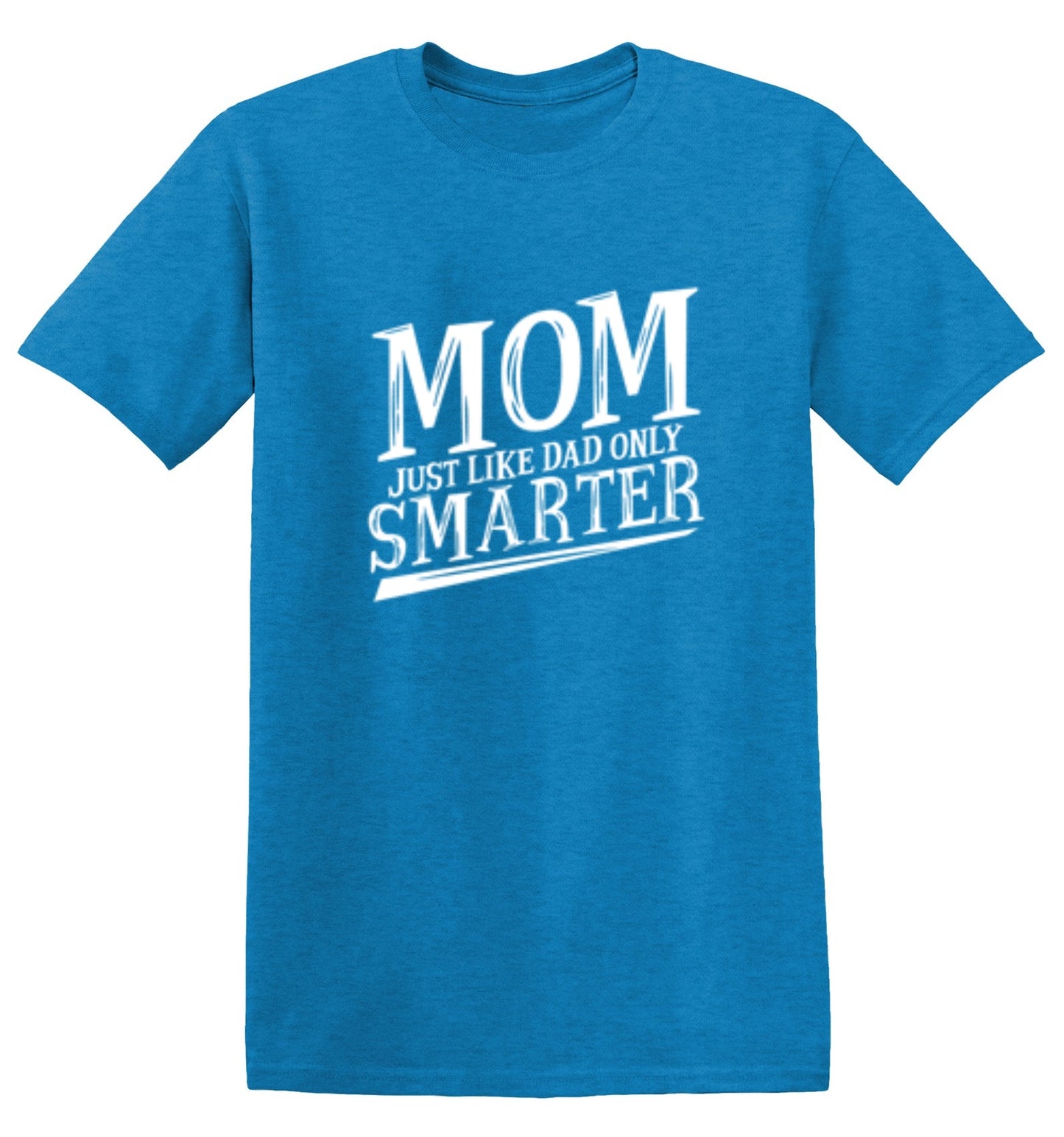 Funny T-Shirts design "Mom Just Like Dad Only Smarter T-Shirt"