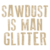 Funny T-Shirts design "Sawdust is Man Glitter T-Shirt"