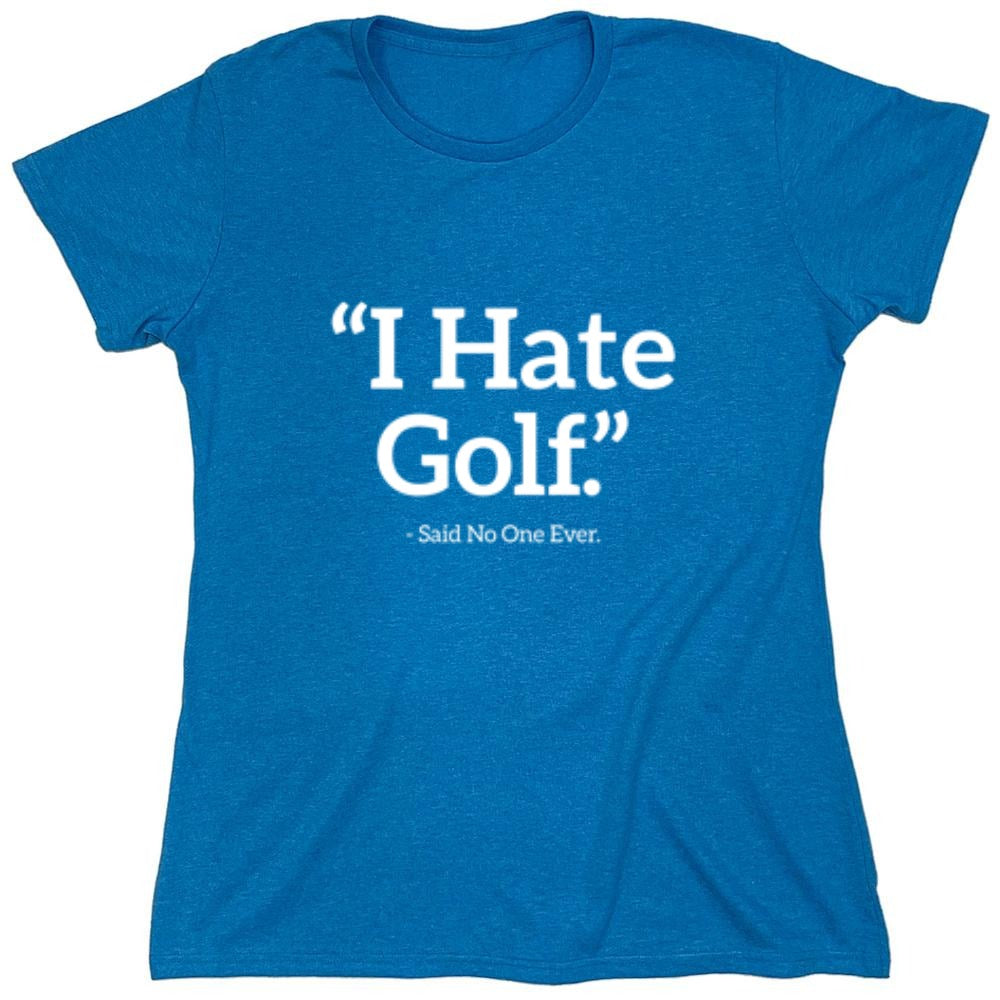 Funny T-Shirts design "I Hate Golf Said No One Ever T-Shirt - Womens"