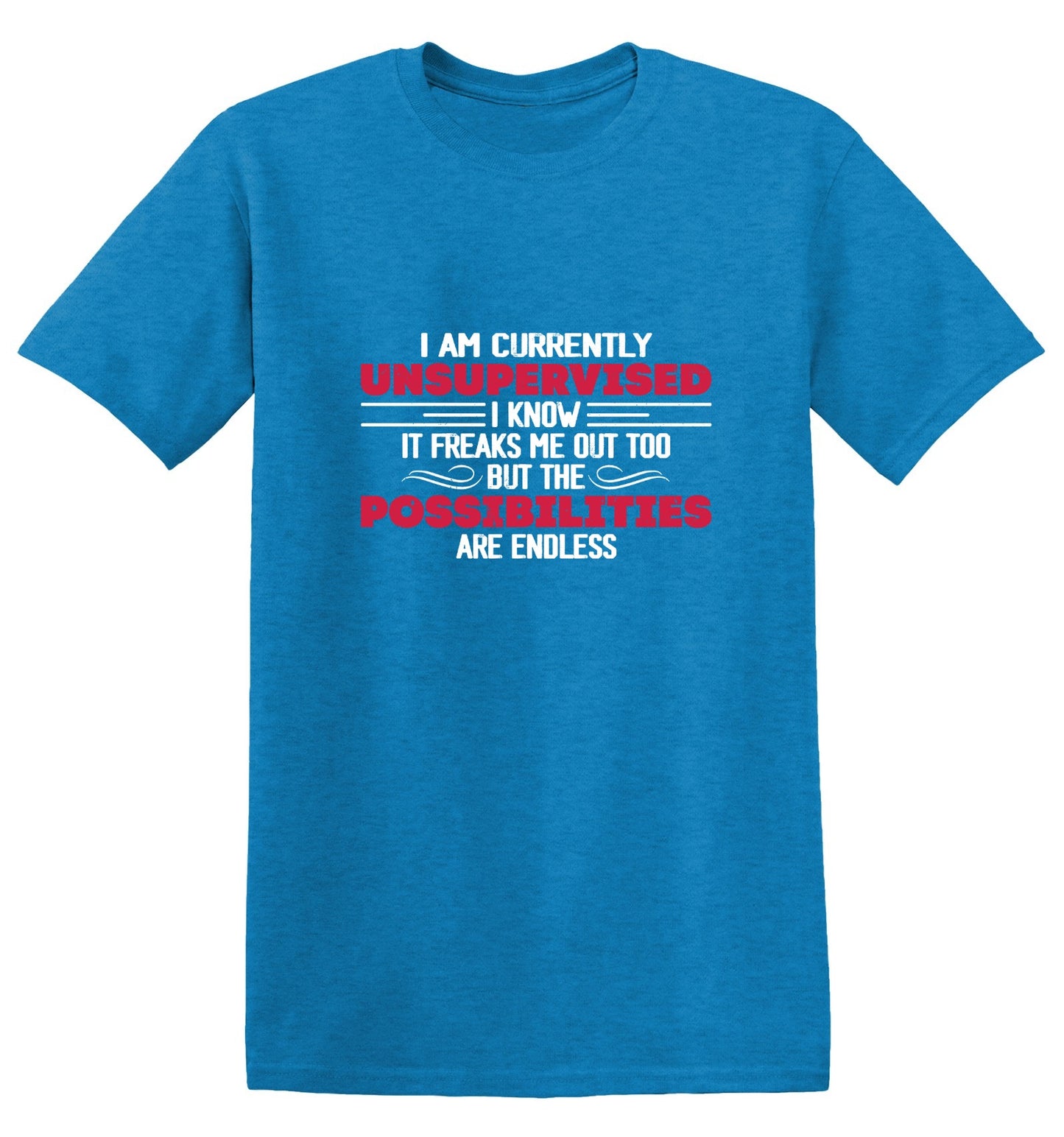 Funny T-Shirts design "I Am Currently Unsupervised I Know It Freaks Me Out Too T-Shirt"