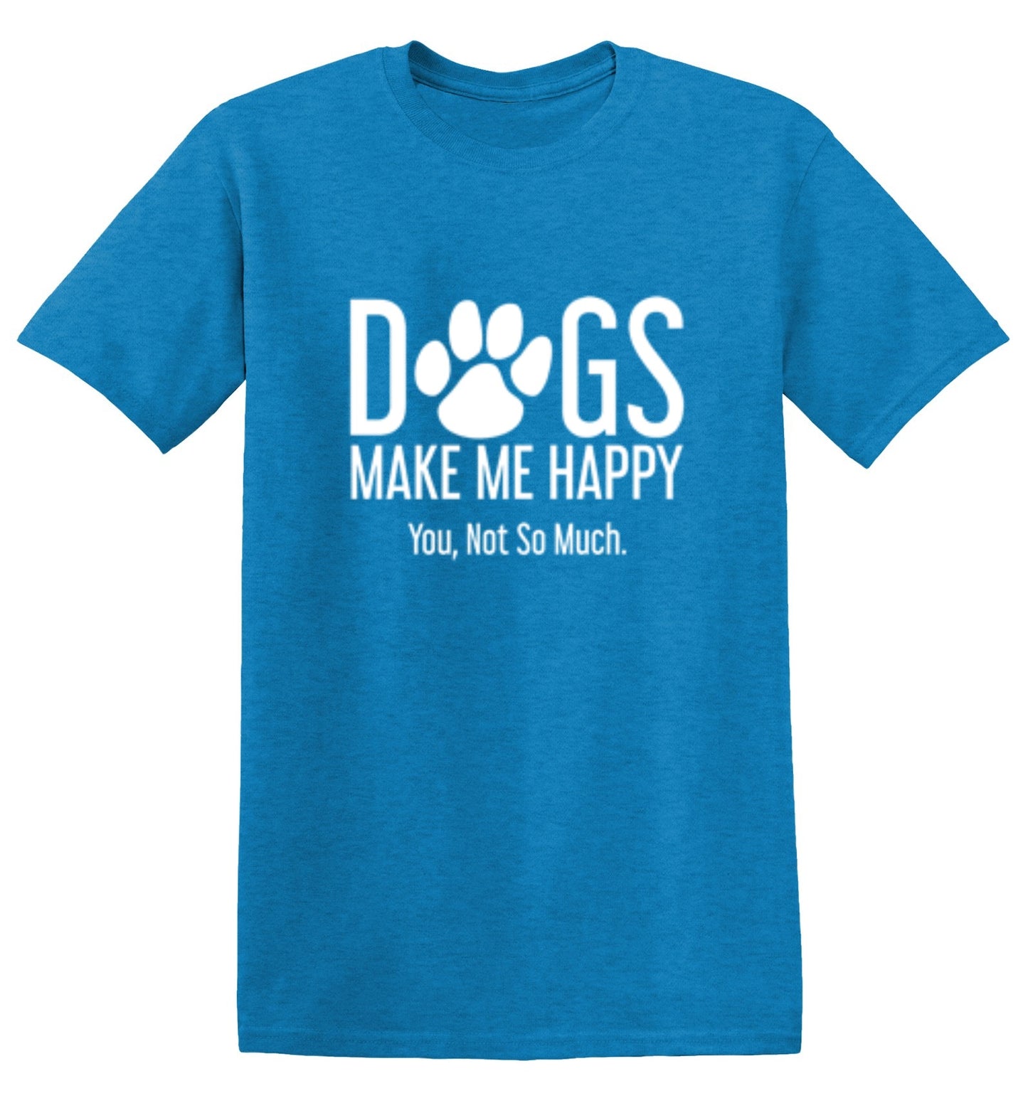 Funny T-Shirts design "Dogs Make Me Happy. You, Not So Much"