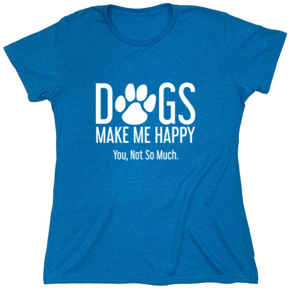 Funny T-Shirts design "Dogs Make Me Happy. You, Not So Much"