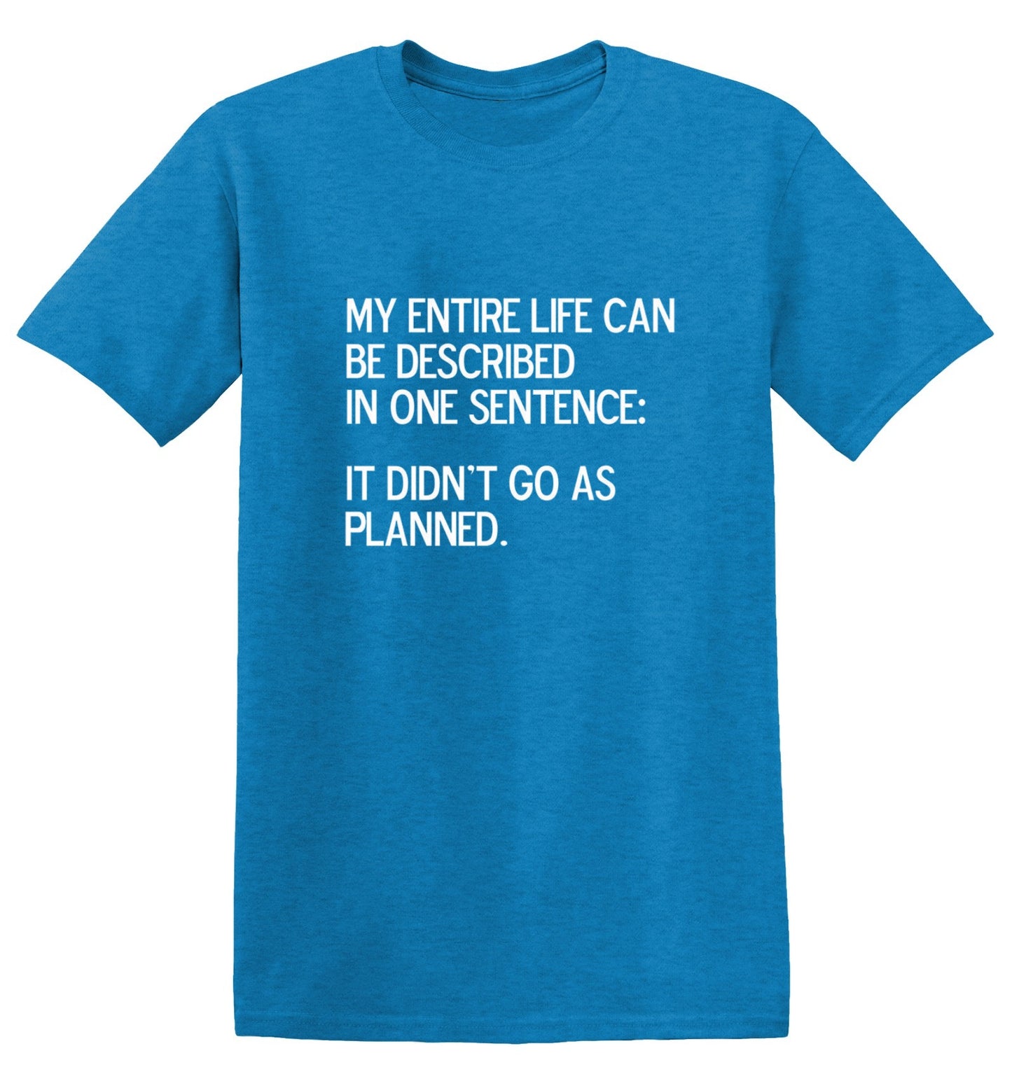 Funny T-Shirts design "My Entire Life Can Be Described In One Sentence: It Didn't Go As Planned."