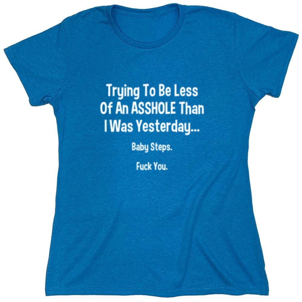 Funny T-Shirts design "Trying To Be Less Of An A**hole Than I Was Yesterday... Baby Steps. F*ck You."