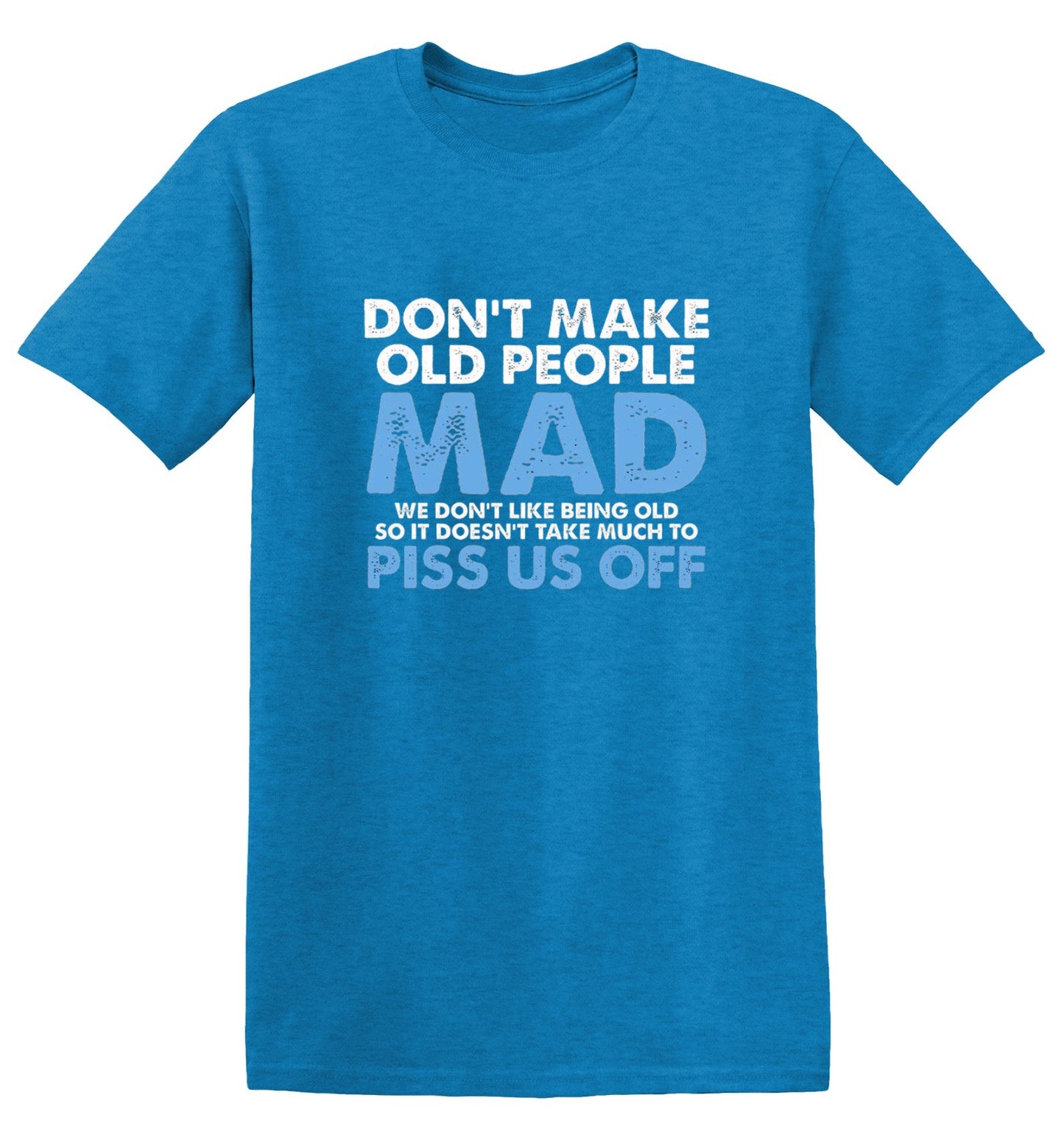 Funny T-Shirts design "Don't Make Old People Mad. We Don't Like Being Old, So It Doesn't Take Much To P*ss Us Off"