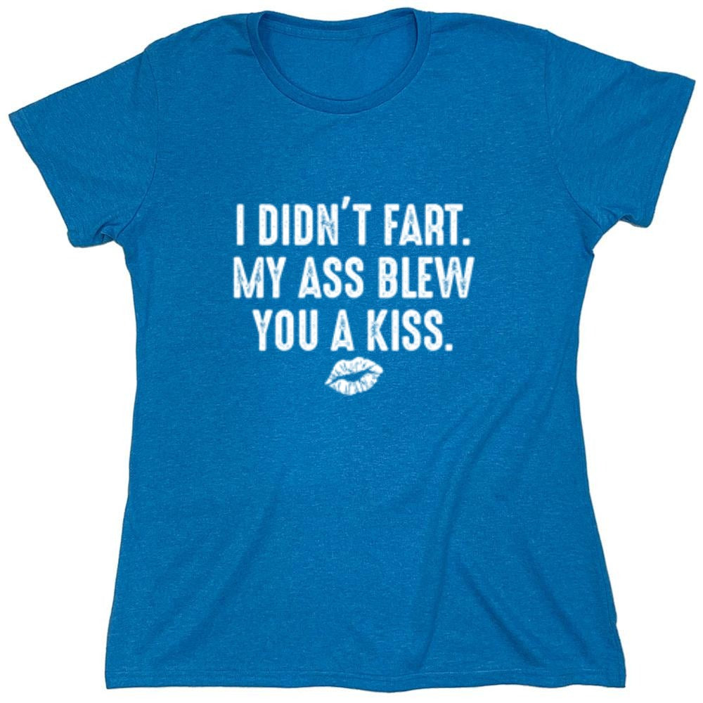 Funny T-Shirts design "I Didn't Fart. My Ass Blew You A Kiss. - Womens"