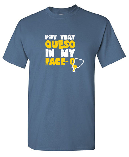 Funny T-Shirts design "Put that Queso in my Face Funny Tee"