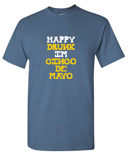 Funny T-Shirts design "Happy Drunk, I am Cinco de Mayo Funny T Shirt"