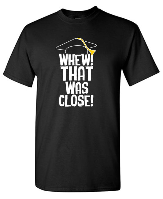 Whew That Was Close! Mens and Women T Shirt