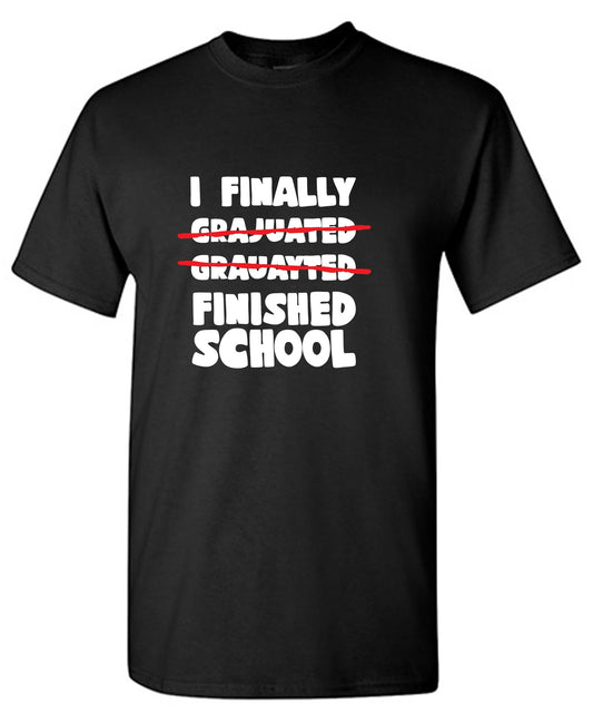 I Finally Graduated/Finished School Mens and Women T Shirts