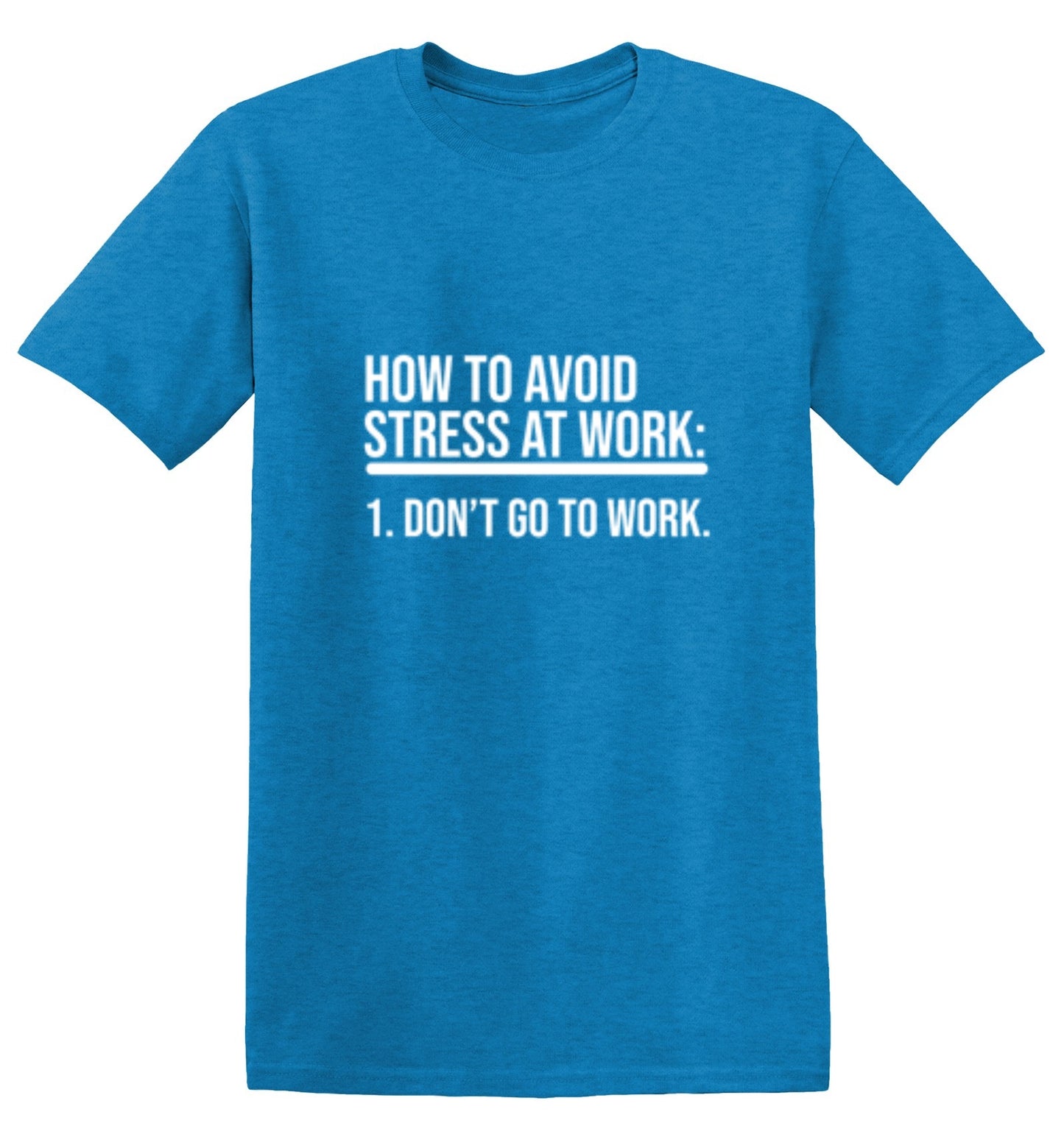 Funny T-Shirts design "How To Avoid Stress At Work: Don't Go To Work"