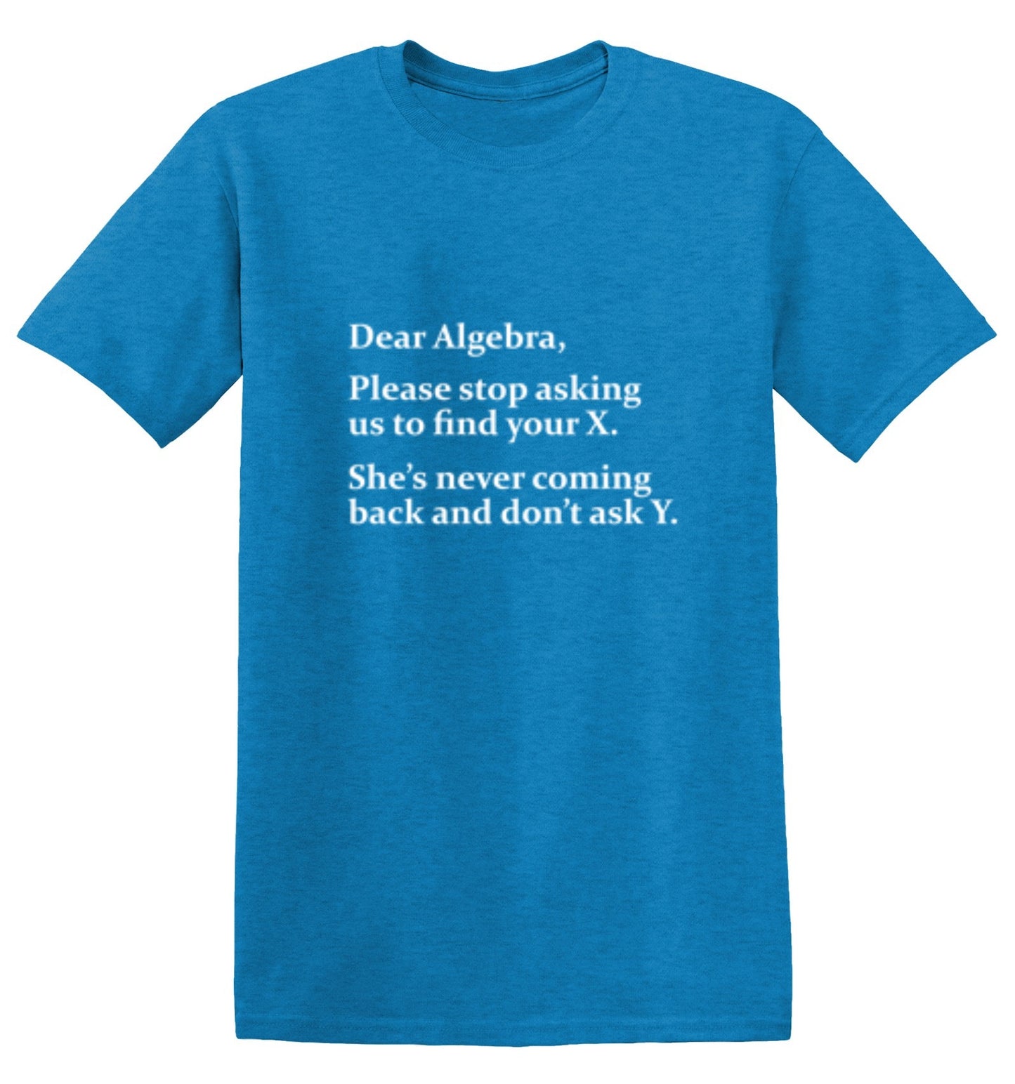 Funny T-Shirts design "Algebra Stop Asking Us To Find Your X She's Never Coming Back Don't Ask Y"