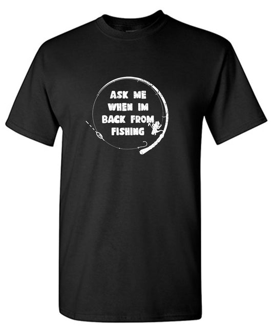 Ask Me When I am Back from Fishing! Mens Tee