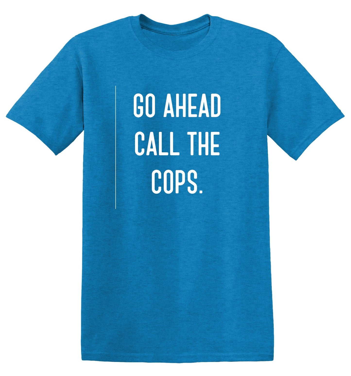 Funny T-Shirts design "Go Ahead Call The Cops"