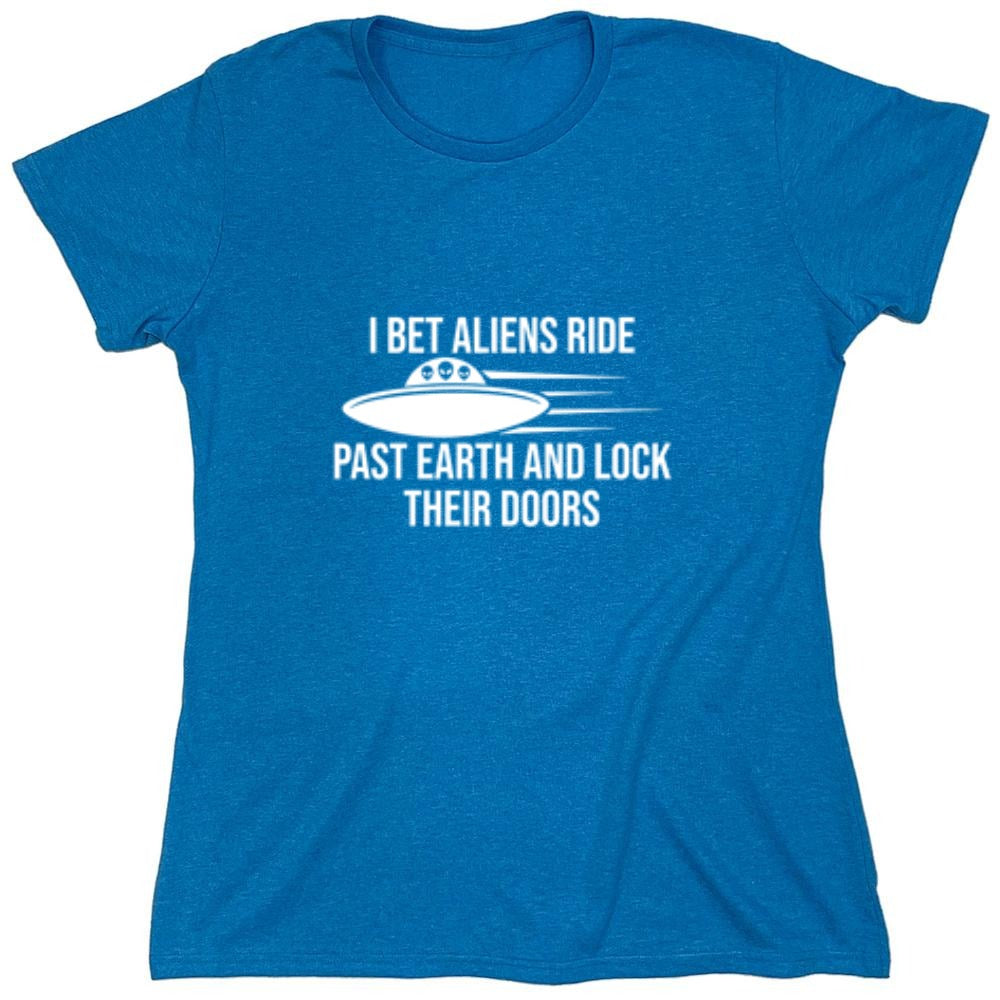 Funny T-Shirts design "I Bet Aliens Ride Past Earth And Lock Their Doors - Womens"