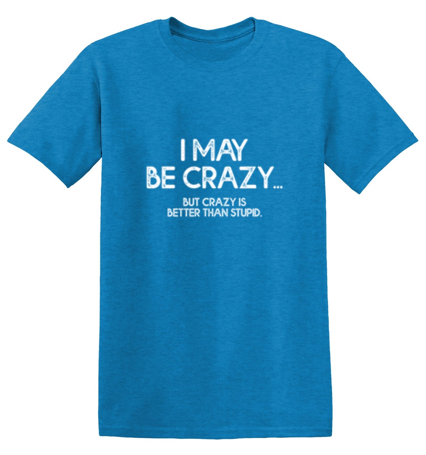 Funny T-Shirts design "I May Be Crazy But Crazy Is Better Than Stupid - Youth"