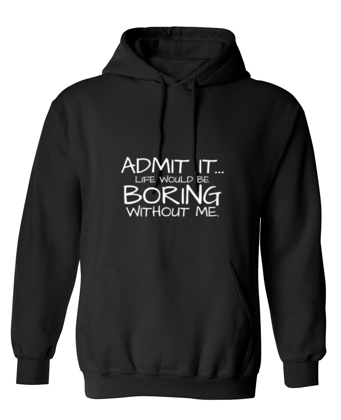 Funny T-Shirts design "Admit It... Life Would Be Boring Without Me."