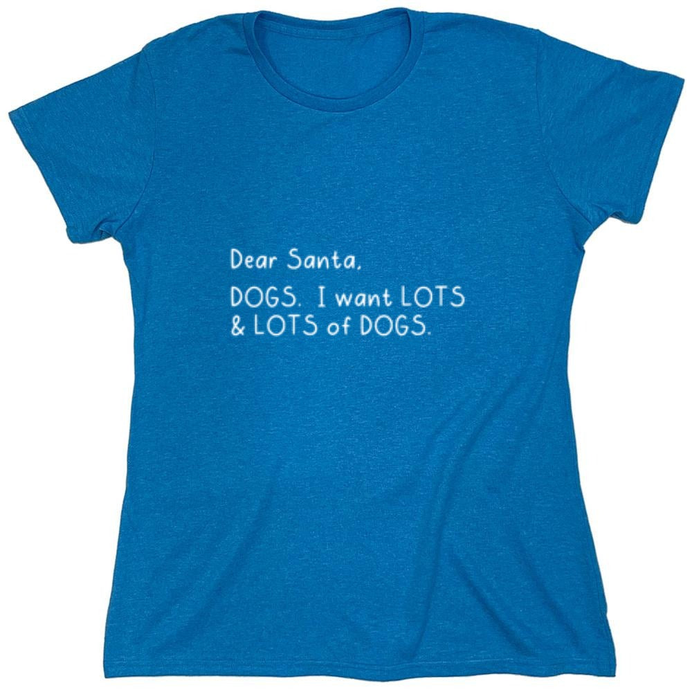 Funny T-Shirts design "Dear Santa, Dogs. I want Lots And Lots Of Dogs - Womens"
