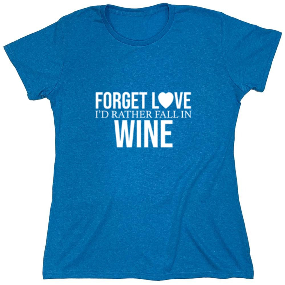 Funny T-Shirts design "Forget Love I'D Rather Fall In Wine"