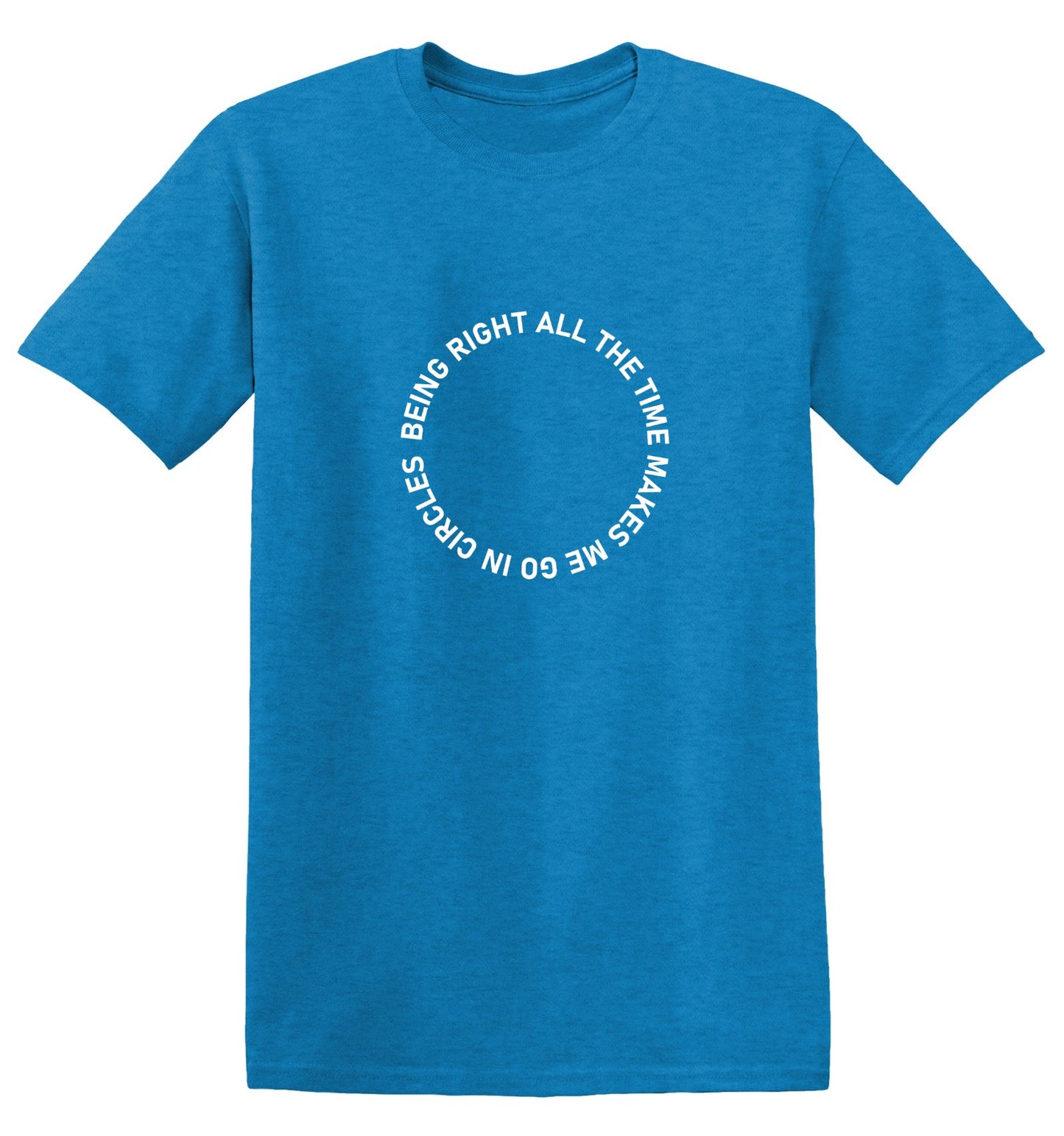 Funny T-Shirts design "Being Right All The Time Makes Me Go In Circles T-Shirt"