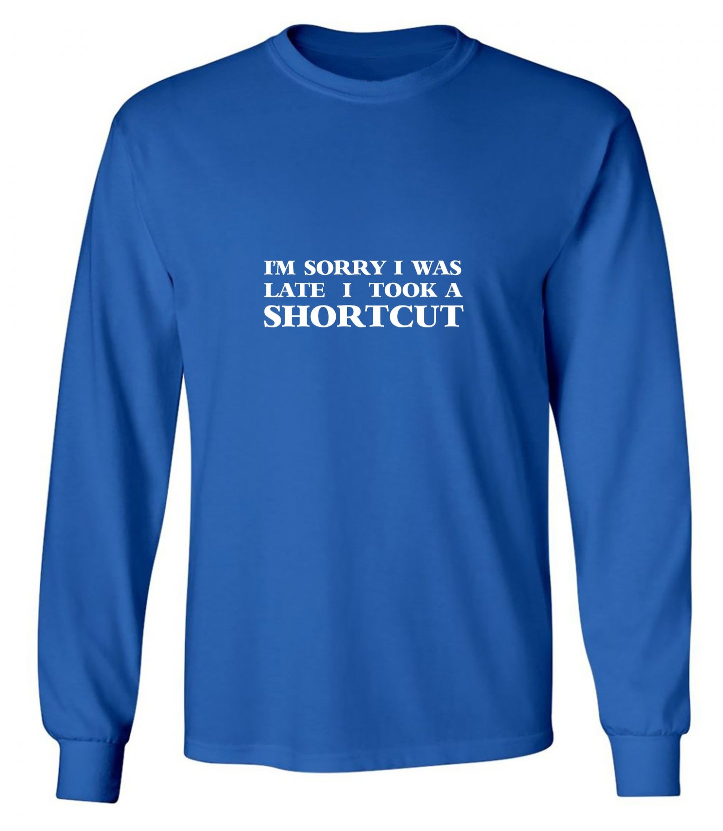 Funny T-Shirts design "I'm Sorry I Was Late I Took A Shortcut T-Shirt - Long Sleeve"
