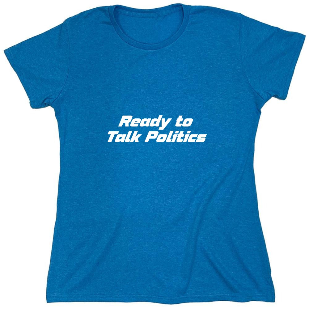 Funny T-Shirts design "Ready to Talk Politics T-Shirt - Womens"