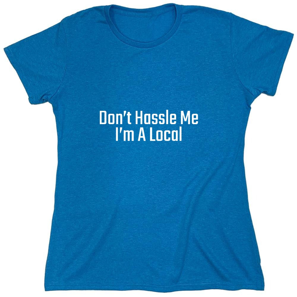 Funny T-Shirts design "Don't Hassle Me I'm A Local T-Shirt - Womens"