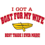 I Got A Boat For My Wife. Best Trade I Ever Made! - Roadkill T-Shirts