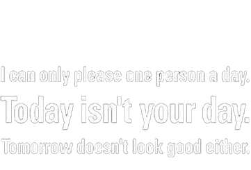 Funny T-Shirts design "Can Only Please One Person A Day Today Isn't Your Day Tomorrow Doesn't Look Good"