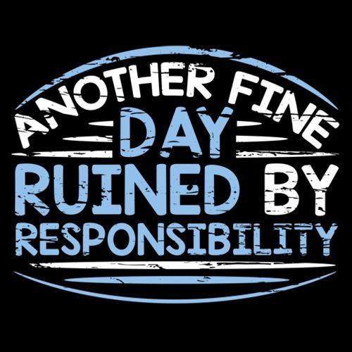 Funny T-Shirts design "Another Fine Day Ruined By Responsibility"