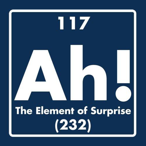 Funny T-Shirts design "Ah! The Element Of Surprise"