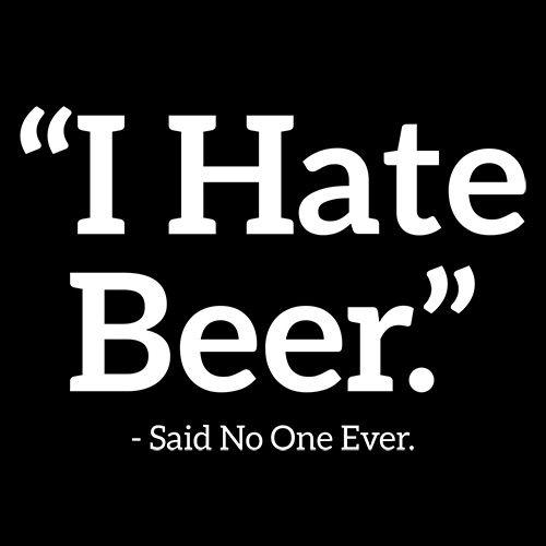 I Hate Beer Said No One Ever